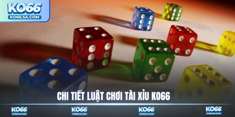Chi tiết luật chơi tài xỉu KO66